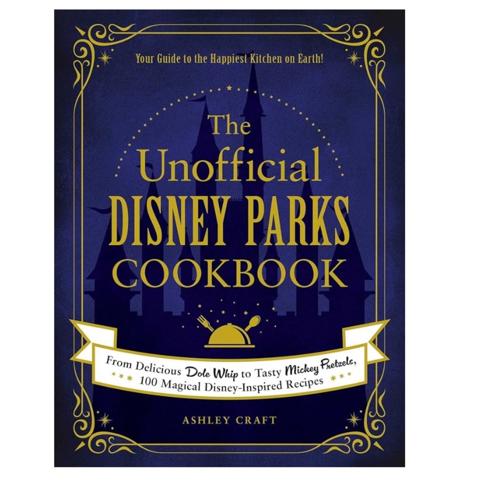 The Unofficial Disney Parks Cookbook: From Delicious Dole Whip to Tasty